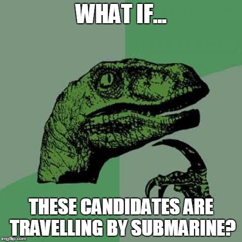 Philosoraptor Meme | WHAT IF... THESE CANDIDATES ARE TRAVELLING BY SUBMARINE? | image tagged in memes,philosoraptor | made w/ Imgflip meme maker
