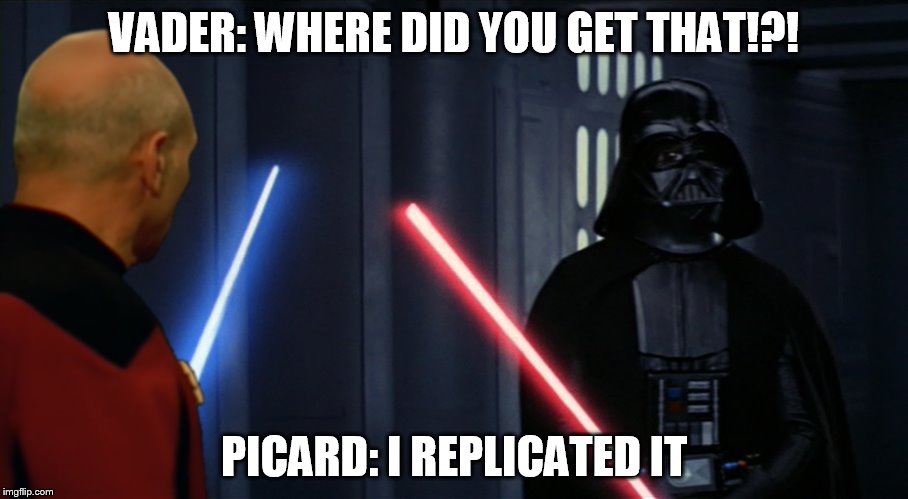 Sh*t Got Real | VADER: WHERE DID YOU GET THAT!?! PICARD: I REPLICATED IT | image tagged in star trek,star wars | made w/ Imgflip meme maker