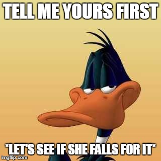 TELL ME YOURS FIRST *LET'S SEE IF SHE FALLS FOR IT* | made w/ Imgflip meme maker