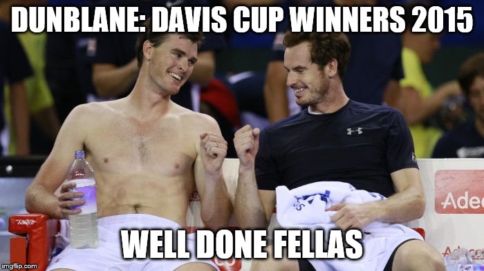 No Murrays no trophy | DUNBLANE: DAVIS CUP WINNERS 2015 WELL DONE FELLAS | image tagged in andy and jamie murray,tennis,davis cup | made w/ Imgflip meme maker