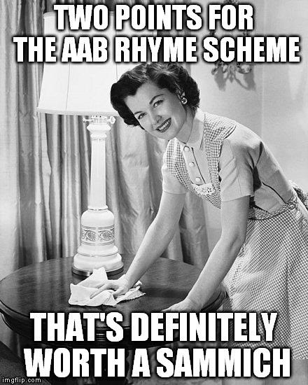 Advice mom | TWO POINTS FOR THE AAB RHYME SCHEME THAT'S DEFINITELY WORTH A SAMMICH | image tagged in advice mom | made w/ Imgflip meme maker