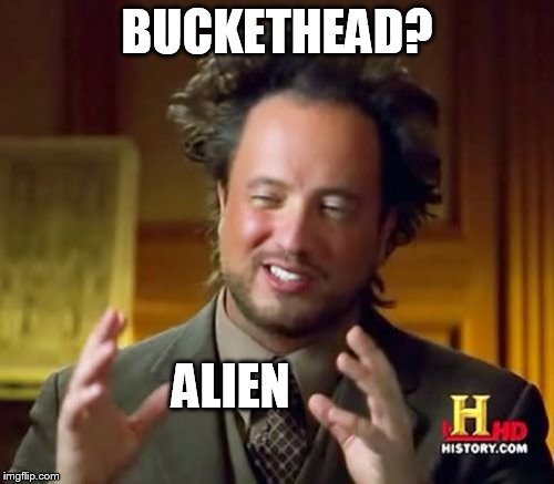 Welcome To Bucketheadland | BUCKETHEAD? ALIEN | image tagged in memes,ancient aliens | made w/ Imgflip meme maker