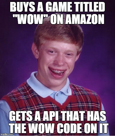 I don't have time to buy games. | BUYS A GAME TITLED "WOW" ON AMAZON GETS A API THAT HAS THE WOW CODE ON IT | image tagged in memes,bad luck brian,funny,wow,world of warcraft,10/10 | made w/ Imgflip meme maker