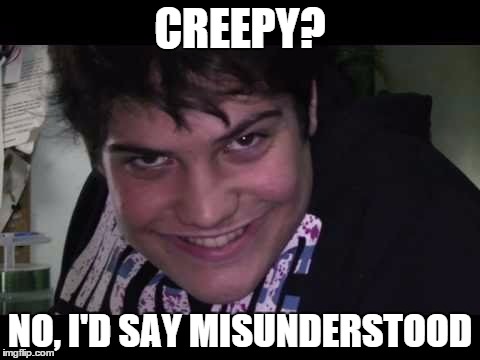 creepsmile | CREEPY? NO, I'D SAY MISUNDERSTOOD | image tagged in creepsmile | made w/ Imgflip meme maker