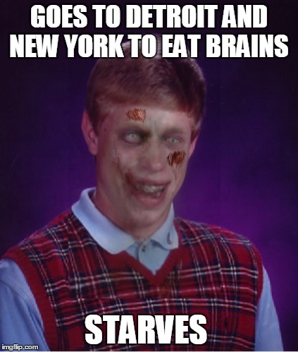 Zombie Bad Luck Brian Meme | GOES TO DETROIT AND NEW YORK TO EAT BRAINS STARVES | image tagged in memes,zombie bad luck brian | made w/ Imgflip meme maker