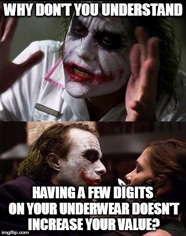 the Board vs Joker  | WHY DON'T YOU UNDERSTAND HAVING A FEW DIGITS ON YOUR UNDERWEAR DOESN'T INCREASE YOUR VALUE? | image tagged in why don't you understand,memes,dasengel | made w/ Imgflip meme maker