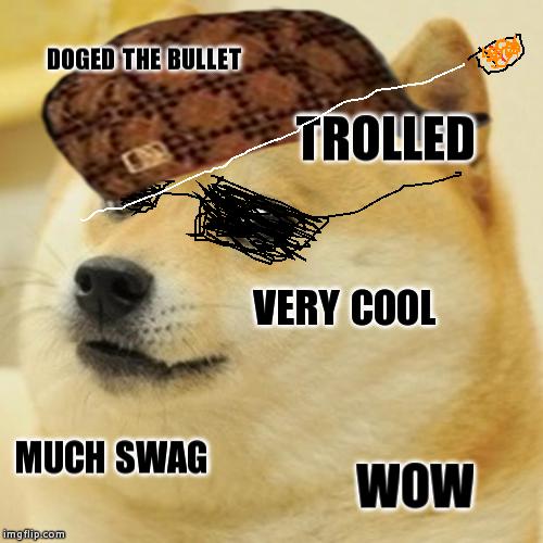 Doge Meme | DOGED THE BULLET TROLLED VERY COOL MUCH SWAG WOW | image tagged in memes,doge,scumbag | made w/ Imgflip meme maker