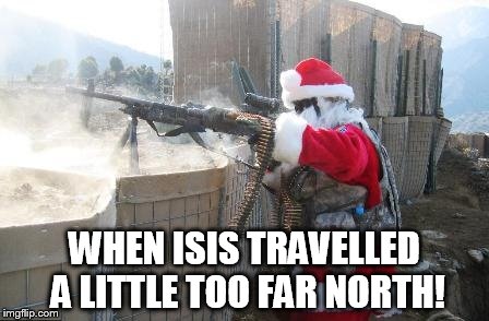 Hohoho Meme | WHEN ISIS TRAVELLED A LITTLE TOO FAR NORTH! | image tagged in memes,hohoho | made w/ Imgflip meme maker