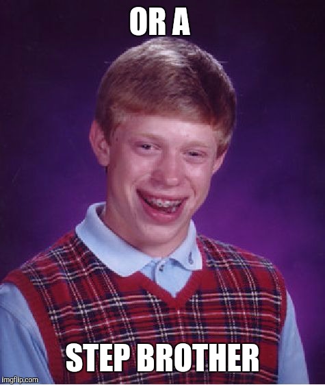 Bad Luck Brian Meme | OR A STEP BROTHER | image tagged in memes,bad luck brian | made w/ Imgflip meme maker
