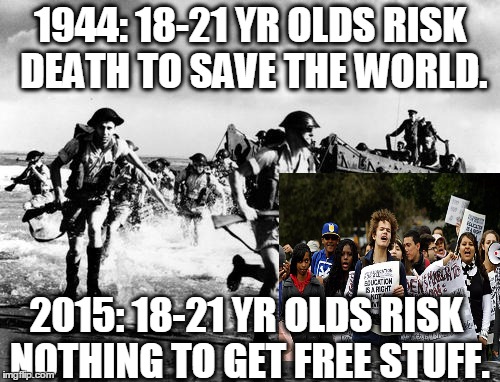 Risking Death vs. Risking Nothing | 1944: 18-21 YR OLDS RISK DEATH TO SAVE THE WORLD. 2015: 18-21 YR OLDS RISK NOTHING TO GET FREE STUFF. | image tagged in normandy,college liberal,idiot | made w/ Imgflip meme maker