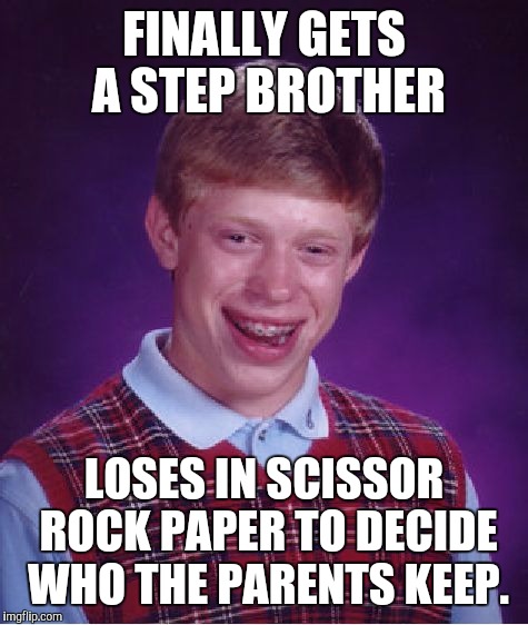 Bad Luck Brian Meme | FINALLY GETS A STEP BROTHER LOSES IN SCISSOR ROCK PAPER TO DECIDE WHO THE PARENTS KEEP. | image tagged in memes,bad luck brian | made w/ Imgflip meme maker