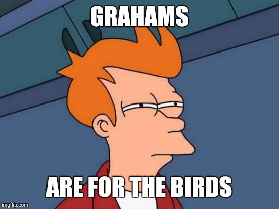 Futurama Fry Meme | GRAHAMS ARE FOR THE BIRDS | image tagged in memes,futurama fry | made w/ Imgflip meme maker