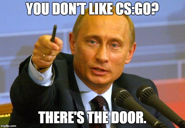 Good Guy Putin | YOU DON'T LIKE CS:GO? THERE'S THE DOOR. | image tagged in memes,good guy putin | made w/ Imgflip meme maker