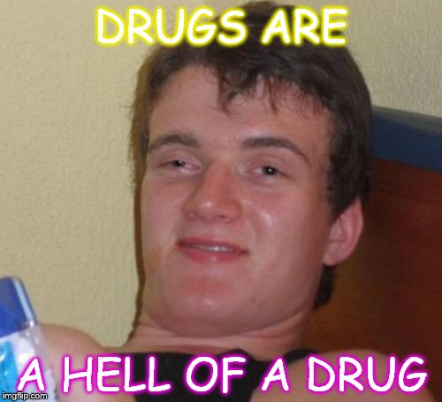 10 Guy | DRUGS ARE A HELL OF A DRUG | image tagged in memes,10 guy | made w/ Imgflip meme maker