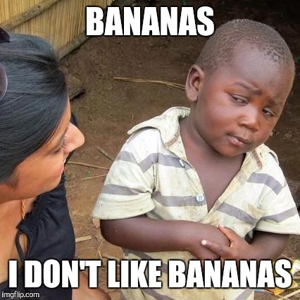 Third World Skeptical Kid Meme | BANANAS I DON'T LIKE BANANAS | image tagged in memes,third world skeptical kid | made w/ Imgflip meme maker