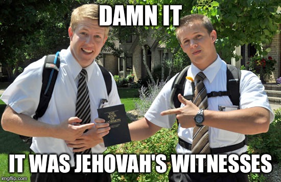 DAMN IT IT WAS JEHOVAH'S WITNESSES | made w/ Imgflip meme maker
