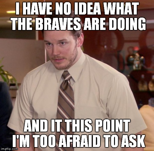Afraid To Ask Andy Meme | I HAVE NO IDEA WHAT THE BRAVES ARE DOING AND IT THIS POINT I'M TOO AFRAID TO ASK | image tagged in memes,afraid to ask andy | made w/ Imgflip meme maker