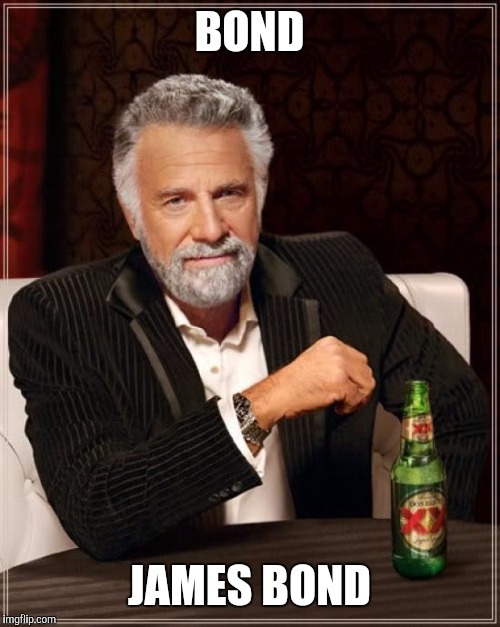 The Most Interesting Man In The World Meme | BOND JAMES BOND | image tagged in memes,the most interesting man in the world | made w/ Imgflip meme maker