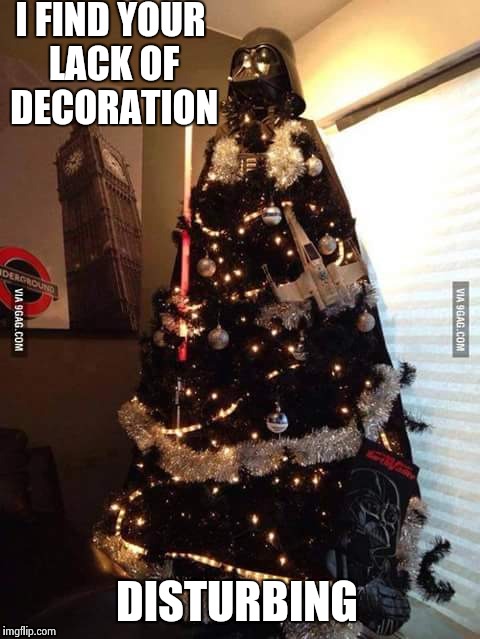 Merry Darth Christmas | I FIND YOUR LACK OF DECORATION DISTURBING | image tagged in darth vader,christmas,christmas tree,memes,funny | made w/ Imgflip meme maker