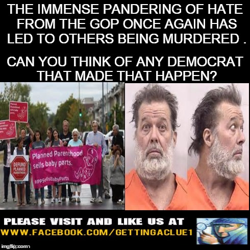 THE IMMENSE PANDERING OF HATE FROM THE GOP ONCE AGAIN HAS LED TO OTHERS BEING MURDERED . CAN YOU THINK OF ANY DEMOCRAT THAT MADE THAT HAPPEN | made w/ Imgflip meme maker