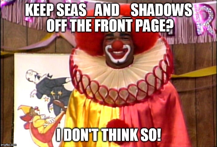 KEEP SEAS_AND _SHADOWS OFF THE FRONT PAGE? I DON'T THINK SO! | made w/ Imgflip meme maker