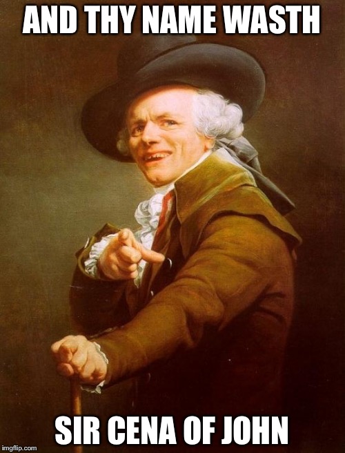 Joseph Ducreux | AND THY NAME WASTH SIR CENA OF JOHN | image tagged in memes,joseph ducreux | made w/ Imgflip meme maker