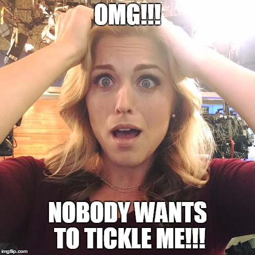 OMG!!! NOBODY WANTS TO TICKLE ME!!! | image tagged in alexis smith | made w/ Imgflip meme maker