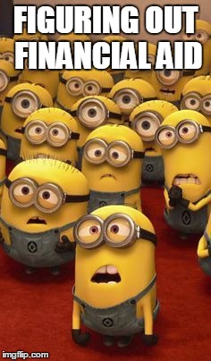minions confused | FIGURING OUT FINANCIAL AID | image tagged in minions confused | made w/ Imgflip meme maker