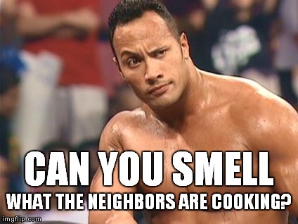 Smells fabulous. I think they need to invite me for dinner. | CAN YOU SMELL WHAT THE NEIGHBORS ARE COOKING? | image tagged in the rock | made w/ Imgflip meme maker