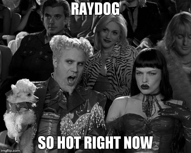 I hope raydog sees this | RAYDOG SO HOT RIGHT NOW | image tagged in memes,mugatu so hot right now | made w/ Imgflip meme maker
