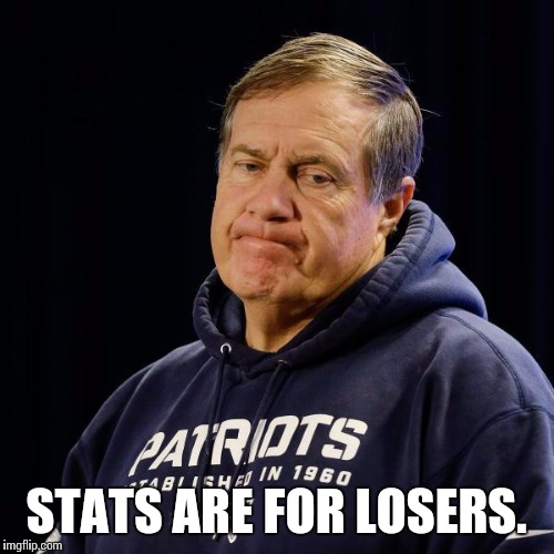 Belichick | STATS ARE FOR LOSERS. | image tagged in belichick | made w/ Imgflip meme maker