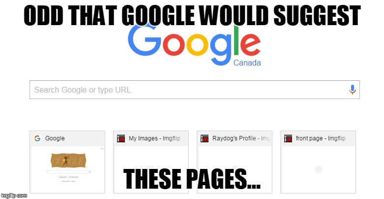 Looks like Google thinks I am stalking Raydog! | ODD THAT GOOGLE WOULD SUGGEST THESE PAGES... | image tagged in memes,google,raydog,stalking | made w/ Imgflip meme maker