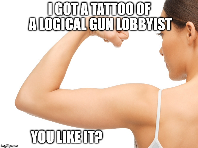 new tattoo | I GOT A TATTOO OF A LOGICAL GUN LOBBYIST YOU LIKE IT? | image tagged in new tattoo | made w/ Imgflip meme maker