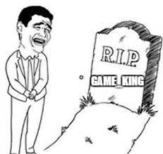 rip x | GAME_KING | image tagged in rip x | made w/ Imgflip meme maker