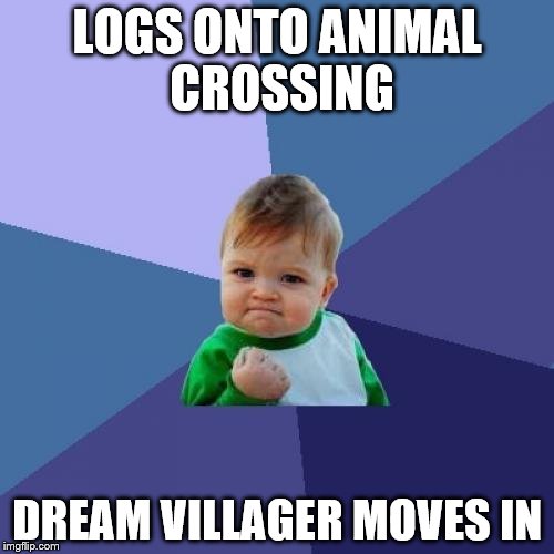 Success Kid Meme | LOGS ONTO ANIMAL CROSSING DREAM VILLAGER MOVES IN | image tagged in memes,success kid | made w/ Imgflip meme maker
