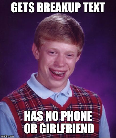Bad Luck Brian Meme | GETS BREAKUP TEXT HAS NO PHONE OR GIRLFRIEND | image tagged in memes,bad luck brian | made w/ Imgflip meme maker