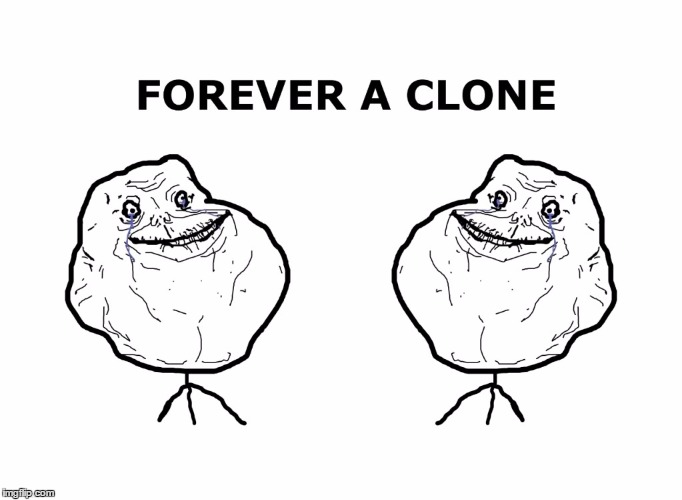 forever a clone | image tagged in forever a clone | made w/ Imgflip meme maker