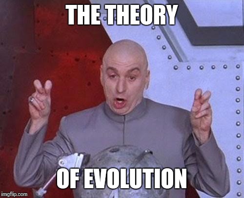 Dr Evil Laser Meme | THE THEORY OF EVOLUTION | image tagged in memes,dr evil laser | made w/ Imgflip meme maker