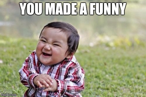 Evil Toddler Meme | YOU MADE A FUNNY | image tagged in memes,evil toddler | made w/ Imgflip meme maker