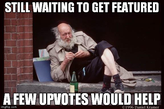 homeless man drinking | STILL WAITING TO GET FEATURED A FEW UPVOTES WOULD HELP | image tagged in homeless man drinking | made w/ Imgflip meme maker