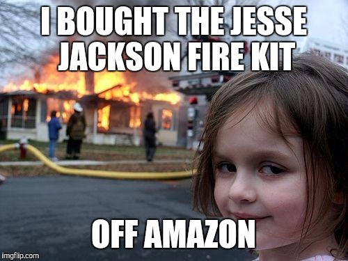 Disaster Girl Meme | I BOUGHT THE JESSE JACKSON FIRE KIT OFF AMAZON | image tagged in memes,disaster girl | made w/ Imgflip meme maker
