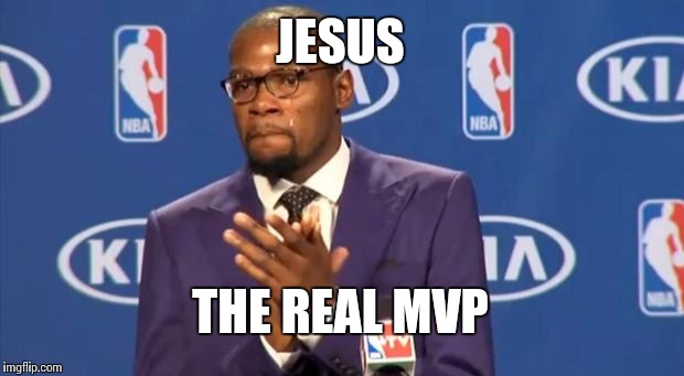 You The Real MVP Meme | JESUS THE REAL MVP | image tagged in memes,you the real mvp | made w/ Imgflip meme maker