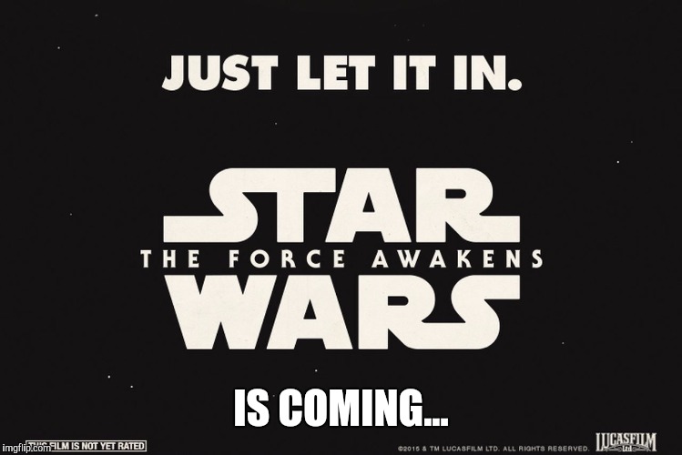 Star wars is coming | IS COMING... | image tagged in star wars,the force awakens,may the 4th | made w/ Imgflip meme maker