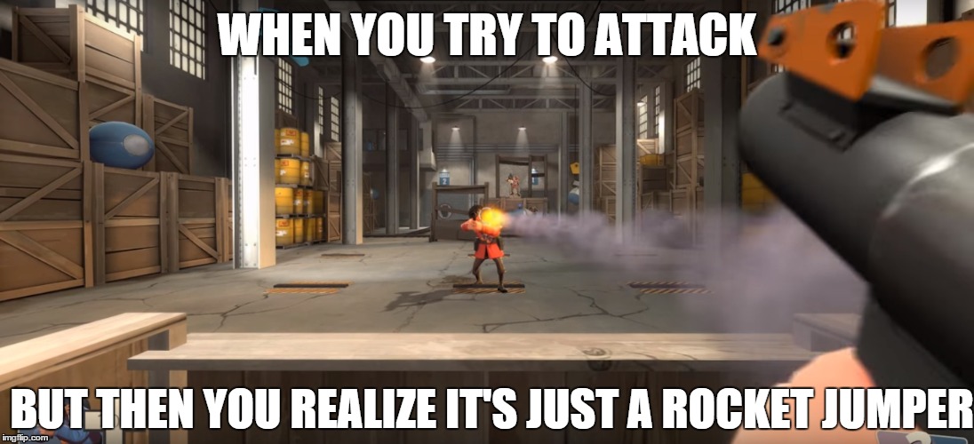 WHEN YOU TRY TO ATTACK BUT THEN YOU REALIZE IT'S JUST A ROCKET JUMPER | image tagged in team fortress 2 | made w/ Imgflip meme maker