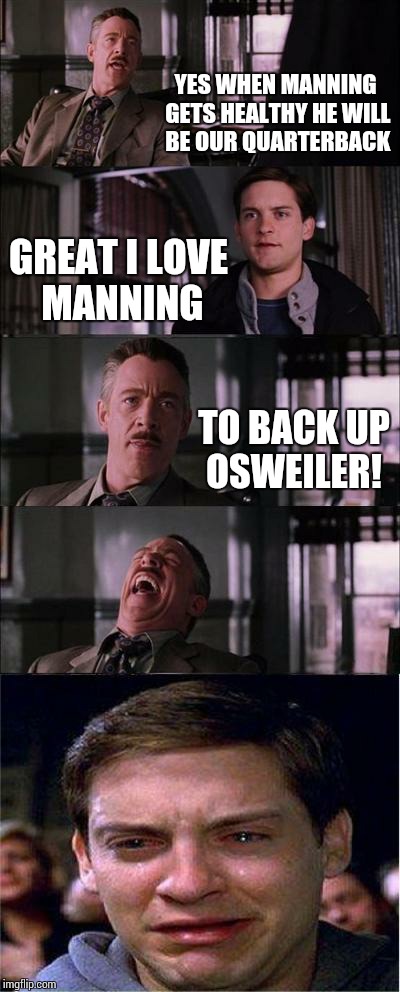 Peter Parker Cry | YES WHEN MANNING GETS HEALTHY HE WILL BE OUR QUARTERBACK GREAT I LOVE MANNING TO BACK UP OSWEILER! | image tagged in memes,peter parker cry | made w/ Imgflip meme maker