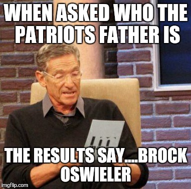 Maury Lie Detector Meme | WHEN ASKED WHO THE PATRIOTS FATHER IS THE RESULTS SAY....BROCK OSWIELER | image tagged in memes,maury lie detector | made w/ Imgflip meme maker