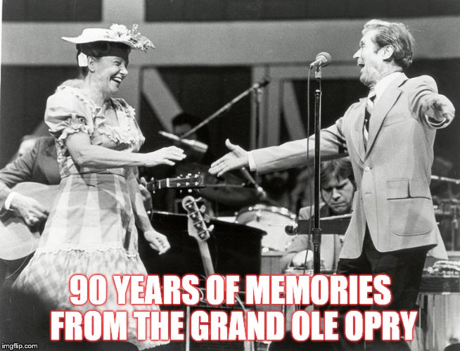 90 YEARS OF MEMORIES FROM THE GRAND OLE OPRY | image tagged in country music | made w/ Imgflip meme maker