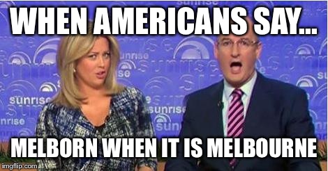 Aussies not happy | WHEN AMERICANS SAY... MELBORN WHEN IT IS MELBOURNE | image tagged in oh hell no,america,australia | made w/ Imgflip meme maker