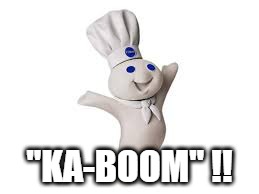 pillsbury doughboy | "KA-BOOM" !! | image tagged in pillsbury doughboy | made w/ Imgflip meme maker