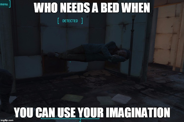 Fallout 4 Sleeping in Mid Air | WHO NEEDS A BED WHEN YOU CAN USE YOUR IMAGINATION | image tagged in sleeping,fallout4,meme,imagination | made w/ Imgflip meme maker